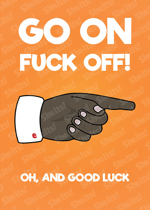 Black hand pointing with the title 'go on fuck off! oh and good luck' in this funny rude adult leaving card by Shelts