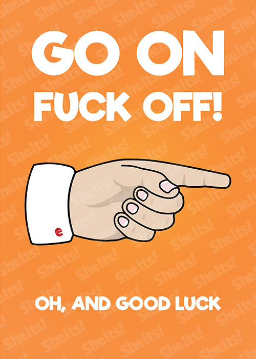 white hand pointing with the title 'go on fuck off! oh and good luck' in this funny rude adult leaving card by Shelts