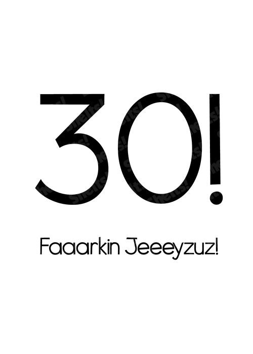 30! Faaaarkin Jeeeyzuz! - Birthday Card