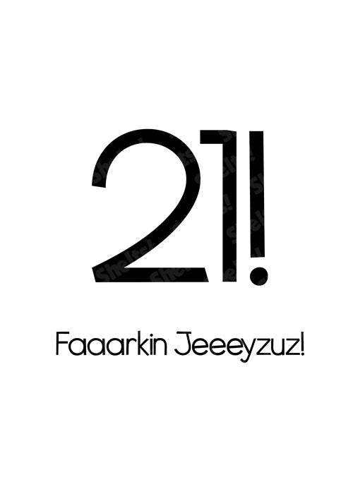 21! Faaaarkin Jeeeyzuz! - Birthday Card