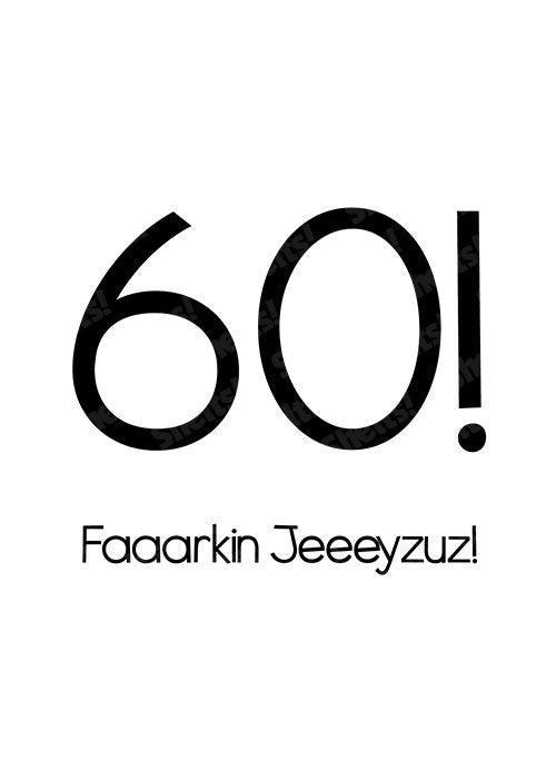 60! Faaaarkin Jeeeyzuz! - Birthday Card